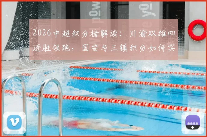 2026中超积分榜解读:川渝双雄四连胜领跑,国安与三镇积分如何实现转正?