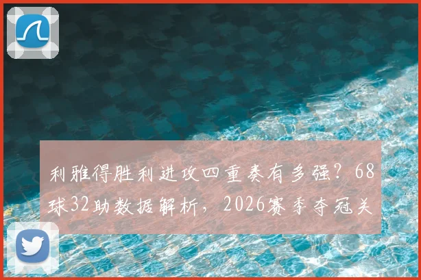 利雅得胜利进攻四重奏有多强？68球32助数据解析，2026赛季夺冠关键